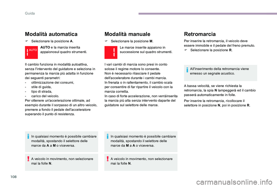 CITROEN C-ELYSÉE 2017  Libretti Di Uso E manutenzione (in Italian) 108
Modalità automatica
F Selezionare la posizione A.
In qualsiasi momento è possibile cambiare 
modalità, spostando il selettore delle 
marce da A a M o viceversa.
A veicolo in movimento, non sele
