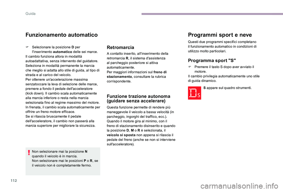 CITROEN C-ELYSÉE 2017  Libretti Di Uso E manutenzione (in Italian) 112
Funzionamento automatico
F Selezionare la posizione D per l'inserimento automatico  delle sei marce.
Il cambio funziona allora in modalità 
autoadattativa, senza intervento del guidatore. 
Se
