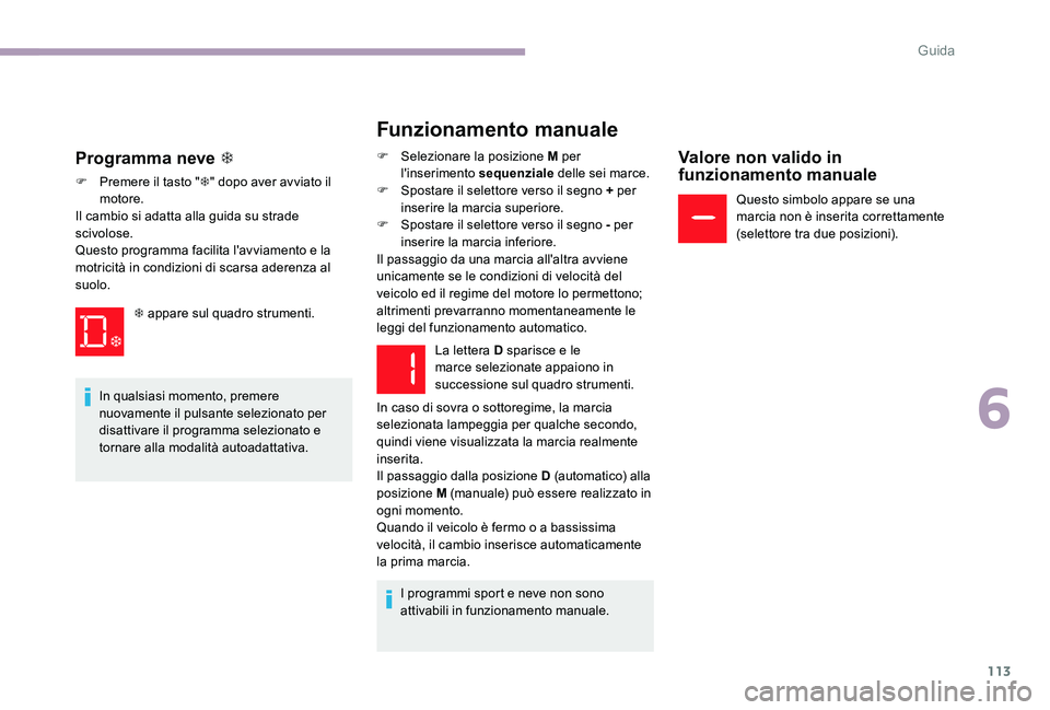 CITROEN C-ELYSÉE 2017  Libretti Di Uso E manutenzione (in Italian) 113
Funzionamento manuale
F Selezionare la posizione M per l'inserimento sequenziale delle sei marce.
F
 
S
 postare il selettore verso il segno + per 
inserire la marcia superiore.
F
 
S
 postare