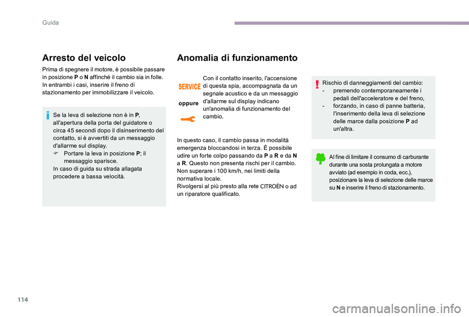 CITROEN C-ELYSÉE 2017  Libretti Di Uso E manutenzione (in Italian) 114
Arresto del veicolo
Prima di spegnere il motore, è possibile passare 
in posizione P o N affinché il cambio sia in folle.
In entrambi i casi, inserire il freno di 
stazionamento per immobilizzar