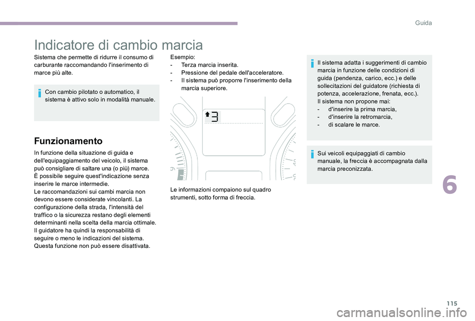 CITROEN C-ELYSÉE 2017  Libretti Di Uso E manutenzione (in Italian) 115
Indicatore di cambio marcia
Sistema che permette di ridurre il consumo di 
carburante raccomandando l'inserimento di 
marce più alte.Con cambio pilotato o automatico, il 
sistema è attivo so