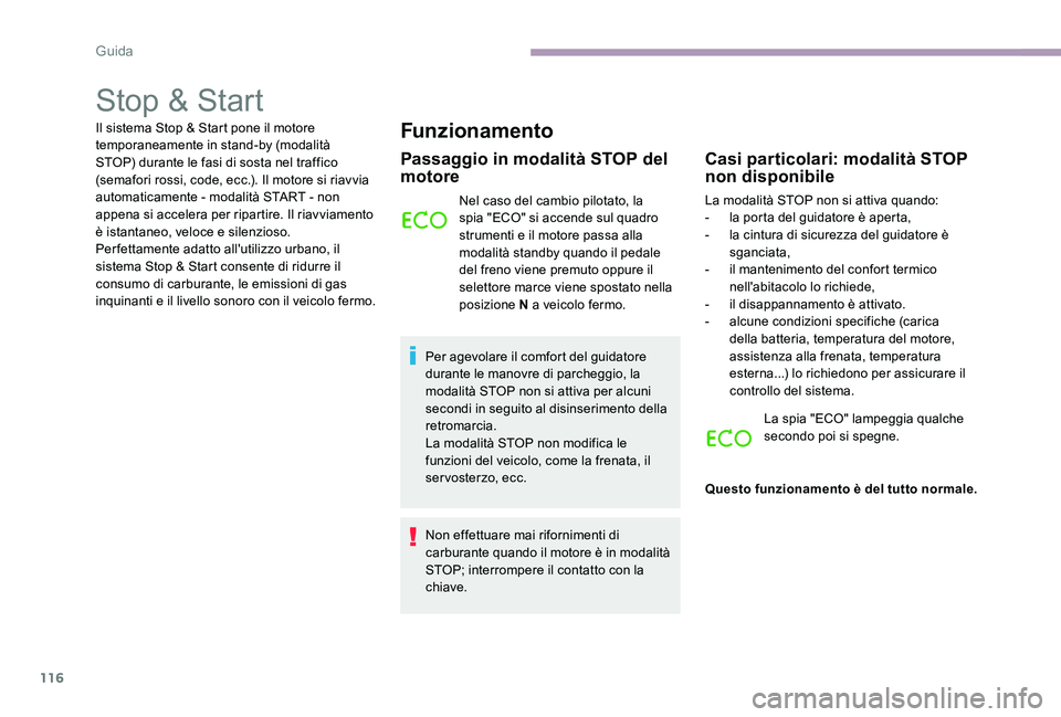 CITROEN C-ELYSÉE 2017  Libretti Di Uso E manutenzione (in Italian) 116
Stop & Start
Il sistema Stop & Start pone il motore 
temporaneamente in stand-by (modalità 
STOP) durante le fasi di sosta nel traffico 
(semafori rossi, code, ecc.). Il motore si riavvia 
automa