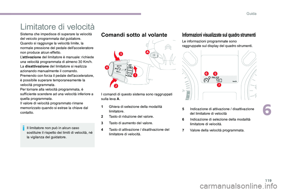 CITROEN C-ELYSÉE 2017  Libretti Di Uso E manutenzione (in Italian) 119
Limitatore di velocità
Sistema che impedisce di superare la velocità 
del veicolo programmata dal guidatore.
Quando si raggiunge la velocità limite, la 
normale pressione del pedale dell'ac