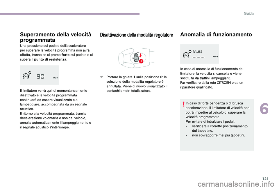 CITROEN C-ELYSÉE 2017  Libretti Di Uso E manutenzione (in Italian) 121
Superamento della velocità 
programmata
Una pressione sul pedale dell'acceleratore 
per superare la velocità programma non avrà 
effetto, tranne se si preme for te sul pedale e si 
supera i
