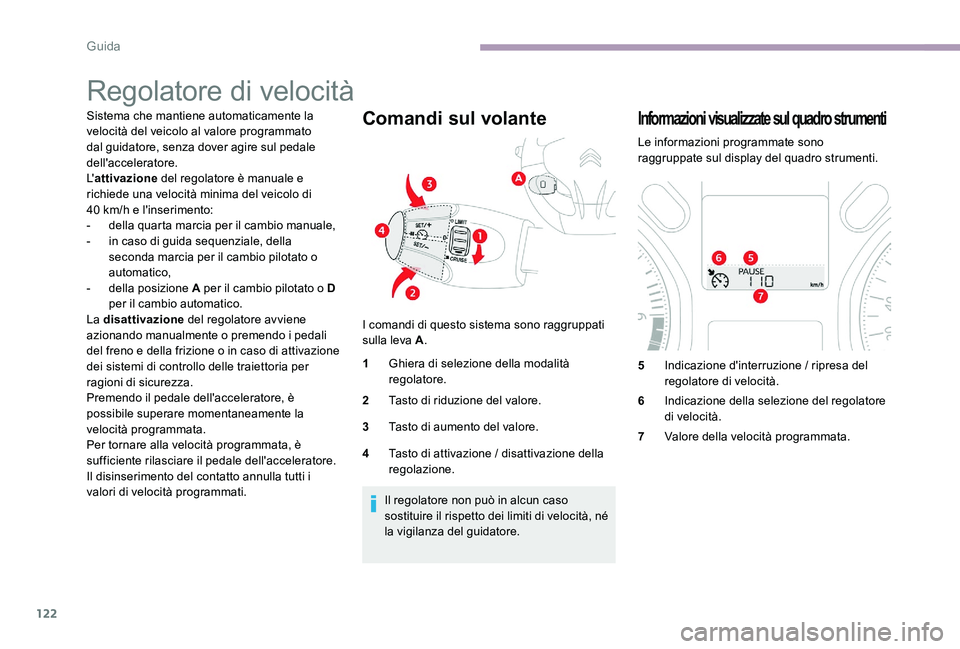 CITROEN C-ELYSÉE 2017  Libretti Di Uso E manutenzione (in Italian) 122
Regolatore di velocità
Sistema che mantiene automaticamente la 
velocità del veicolo al valore programmato 
dal guidatore, senza dover agire sul pedale 
dell'acceleratore.
L'attivazione 