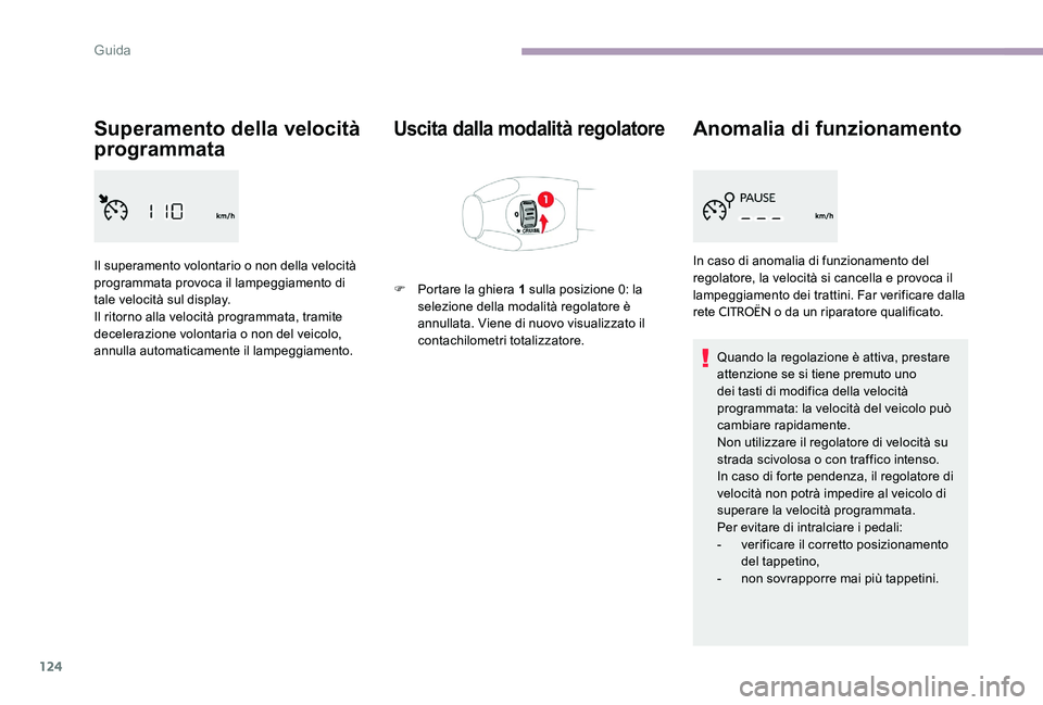 CITROEN C-ELYSÉE 2017  Libretti Di Uso E manutenzione (in Italian) 124
Superamento della velocità 
programmata
Il superamento volontario o non della velocità 
programmata provoca il lampeggiamento di 
tale velocità sul display.
Il ritorno alla velocità programmat