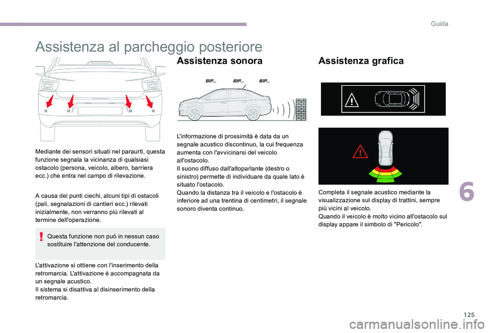 CITROEN C-ELYSÉE 2017  Libretti Di Uso E manutenzione (in Italian) 125
Assistenza al parcheggio posteriore
Mediante dei sensori situati nel paraurti, questa 
funzione segnala la vicinanza di qualsiasi 
ostacolo (persona, veicolo, albero, barriera 
ecc.) che entra nel