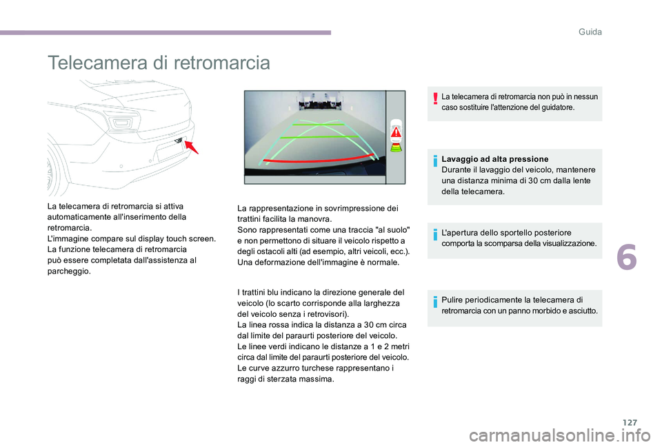 CITROEN C-ELYSÉE 2017  Libretti Di Uso E manutenzione (in Italian) 127
Telecamera di retromarcia
La telecamera di retromarcia si attiva 
automaticamente all'inserimento della 
retromarcia.
L'immagine compare sul display touch screen.
La funzione telecamera di