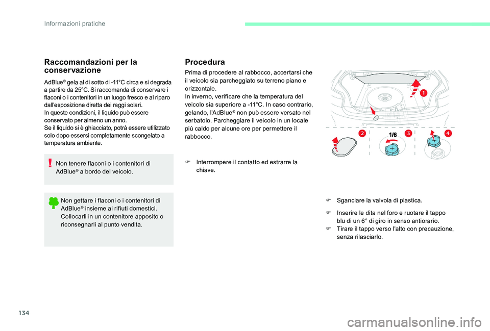 CITROEN C-ELYSÉE 2017  Libretti Di Uso E manutenzione (in Italian) 134
Raccomandazioni per la 
conservazione
AdBlue® gela al di sotto di -11°C circa e si degrada 
a partire da 25°C. Si raccomanda di conservare i 
flaconi o i contenitori in un luogo fresco e al rip