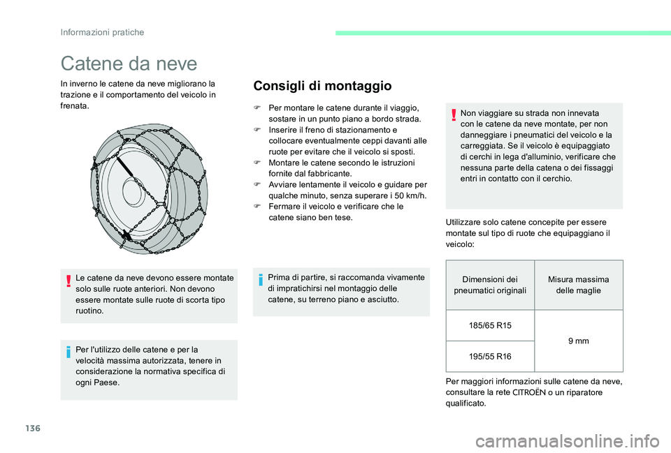 CITROEN C-ELYSÉE 2017  Libretti Di Uso E manutenzione (in Italian) 136
Catene da neve
In inverno le catene da neve migliorano la 
trazione e il comportamento del veicolo in 
frenata.Le catene da neve devono essere montate 
solo sulle ruote anteriori. Non devono 
esse