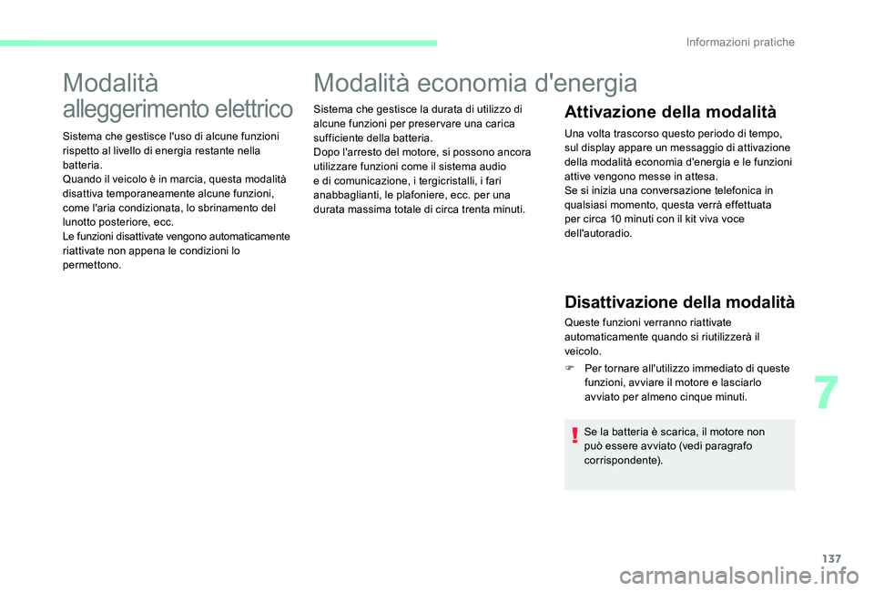 CITROEN C-ELYSÉE 2017  Libretti Di Uso E manutenzione (in Italian) 137
Modalità 
alleggerimento elettrico
Sistema che gestisce l'uso di alcune funzioni 
rispetto al livello di energia restante nella 
batteria.
Quando il veicolo è in marcia, questa modalità 
di