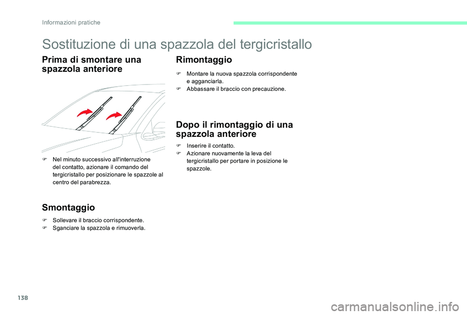 CITROEN C-ELYSÉE 2017  Libretti Di Uso E manutenzione (in Italian) 138
Sostituzione di una spazzola del tergicristallo
Prima di smontare una 
spazzola anteriore
F Nel minuto successivo all'interruzione del contatto, azionare il comando del 
tergicristallo per pos