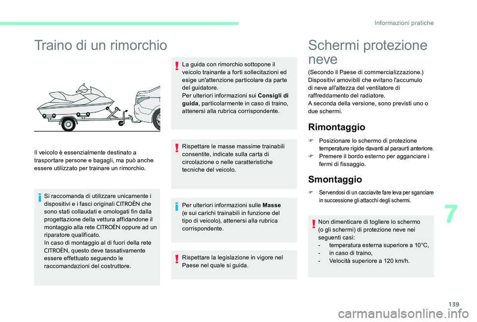 CITROEN C-ELYSÉE 2017  Libretti Di Uso E manutenzione (in Italian) 139
Traino di un rimorchio
Il veicolo è essenzialmente destinato a 
trasportare persone e bagagli, ma può anche 
essere utilizzato per trainare un rimorchio.Si raccomanda di utilizzare unicamente i 
