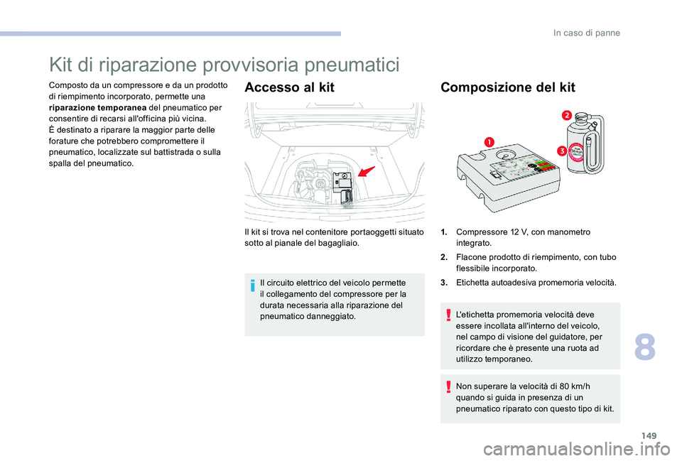 CITROEN C-ELYSÉE 2017  Libretti Di Uso E manutenzione (in Italian) 149
Kit di riparazione provvisoria pneumatici
Composto da un compressore e da un prodotto 
di riempimento incorporato, permette una 
riparazione temporanea del pneumatico per 
consentire di recarsi al