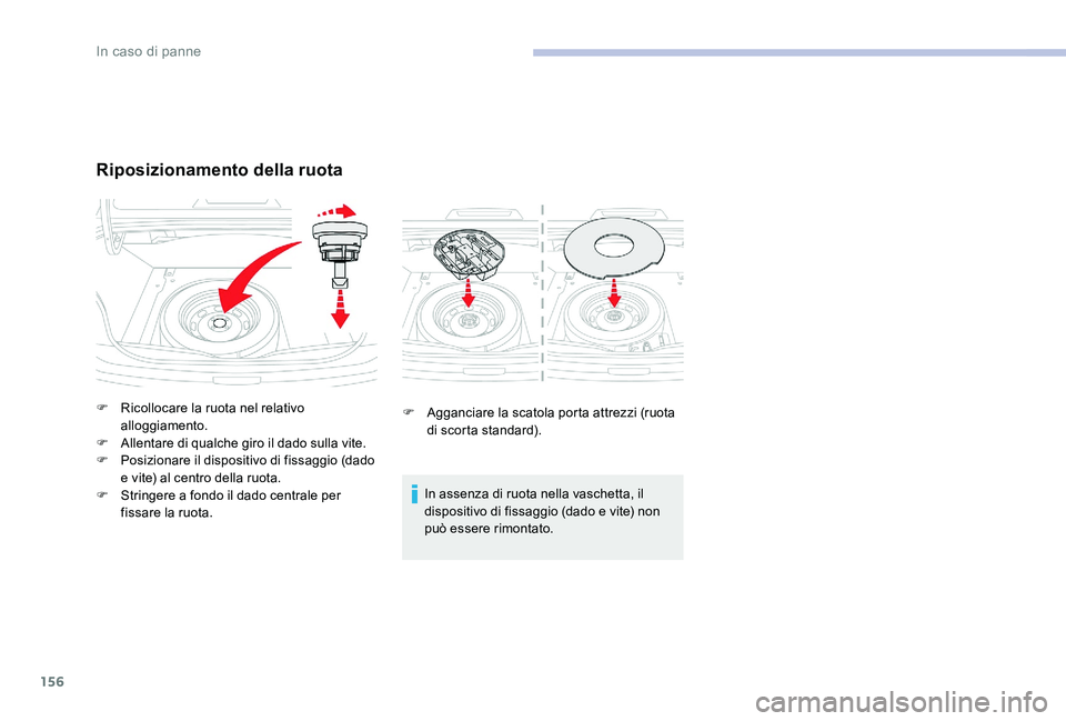 CITROEN C-ELYSÉE 2017  Libretti Di Uso E manutenzione (in Italian) 156
F Agganciare la scatola porta attrezzi (ruota di scorta standard).
In assenza di ruota nella vaschetta, il 
dispositivo di fissaggio (dado e vite) non 
può essere rimontato.
Riposizionamento dell