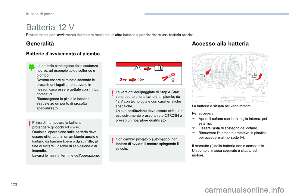 CITROEN C-ELYSÉE 2017  Libretti Di Uso E manutenzione (in Italian) 172
Batteria 12 V
Procedimento per l'avviamento del motore mediante un'altra batteria o per ricaricare una batteria scarica.
Generalità
Batterie d'avviamento al piombo
Le batterie conteng
