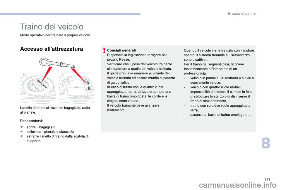 CITROEN C-ELYSÉE 2017  Libretti Di Uso E manutenzione (in Italian) 177
Traino del veicolo
Modo operativo per trainare il proprio veicolo.
Accesso all'attrezzatura
L'anello di traino si trova nel bagagliaio, sotto 
al pianale.
Per accedervi:
F 
ap
 rire il bag