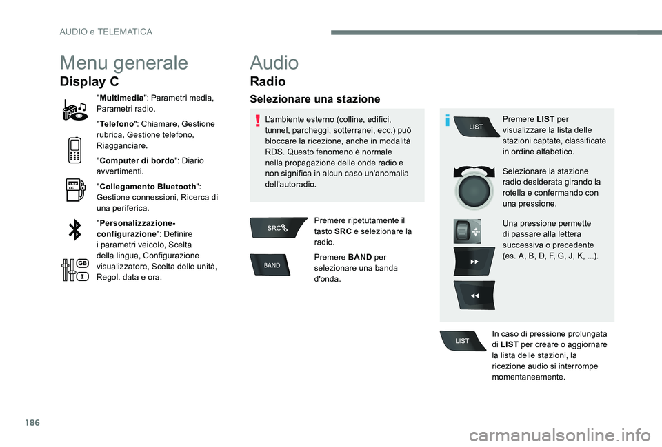 CITROEN C-ELYSÉE 2017  Libretti Di Uso E manutenzione (in Italian) 186
Menu generale
Display C
"Multimedia ": Parametri media, 
Parametri radio.
" Telefono ": Chiamare, Gestione 
rubrica, Gestione telefono, 
Riagganciare.
" Computer di bordo "