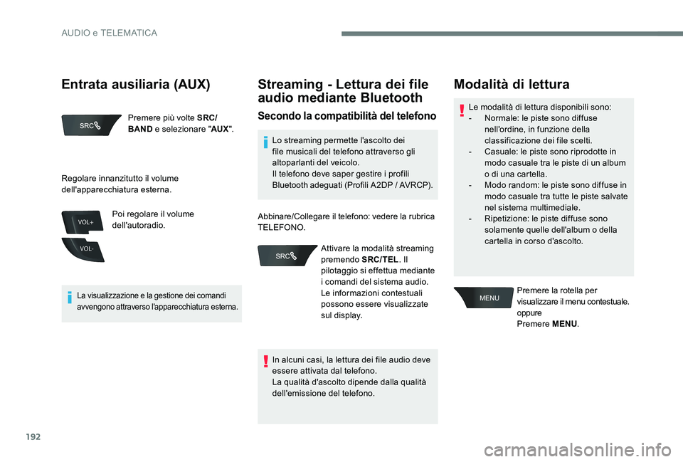 CITROEN C-ELYSÉE 2017  Libretti Di Uso E manutenzione (in Italian) 192
VOL+
VOL-
Premere più volte SRC/
BAND e selezionare " AUX".
La visualizzazione e la gestione dei comandi 
avvengono attraverso l'apparecchiatura esterna.
Poi regolare il volume 
dell&