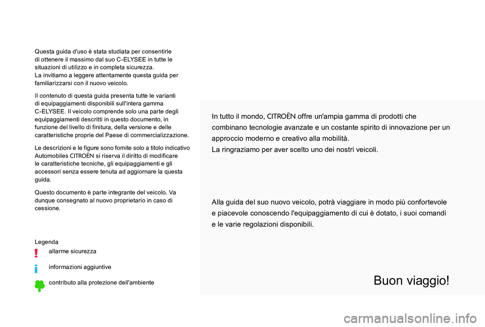 CITROEN C-ELYSÉE 2017  Libretti Di Uso E manutenzione (in Italian) In tutto il mondo, CITROËN offre un'ampia gamma di prodotti che 
combinano tecnologie avanzate e un costante spirito di innovazione per un 
approccio moderno e creativo alla mobilità.
La ringraz