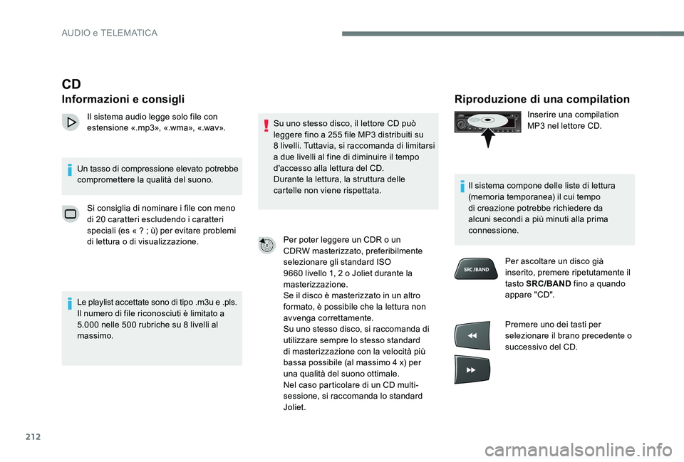 CITROEN C-ELYSÉE 2017  Libretti Di Uso E manutenzione (in Italian) 212
Riproduzione di una compilation
Inserire una compilation 
MP3 nel lettore CD.
Il sistema compone delle liste di lettura 
(memoria temporanea) il cui tempo 
di creazione potrebbe richiedere da 
alc