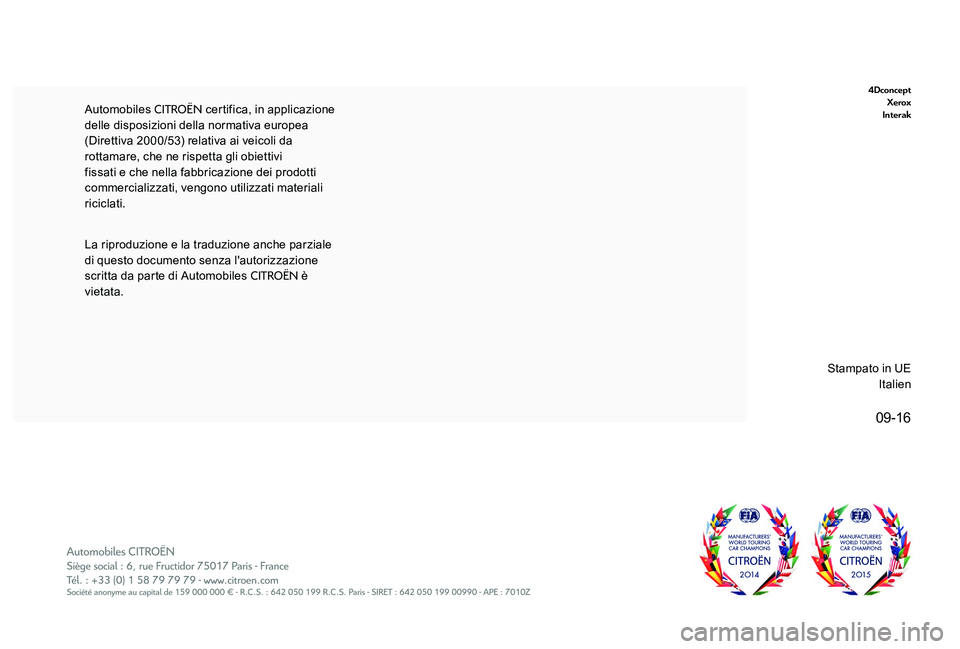 CITROEN C-ELYSÉE 2017  Libretti Di Uso E manutenzione (in Italian) 09-16
4DconceptXerox
Interak
Automobiles CITROËN certifica, in applicazione 
delle disposizioni della normativa europea 
(Direttiva 2000/53) relativa ai veicoli da 
rottamare, che ne rispetta gli obi