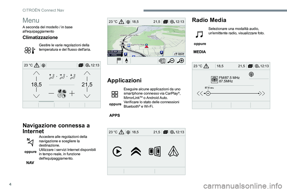 CITROEN C-ELYSÉE 2017  Libretti Di Uso E manutenzione (in Italian) 4
FM/87.5 MHz
87.5MHz
12:13
18,5 21,5
23 °C
12:13
18,5 21,5
23 °C
12:13
18,5 21,5
23 °C
21,518,5
12:1323 °C
Menu
A seconda del modello / in base 
all'equipaggiamento
Climatizzazione
Gestire le