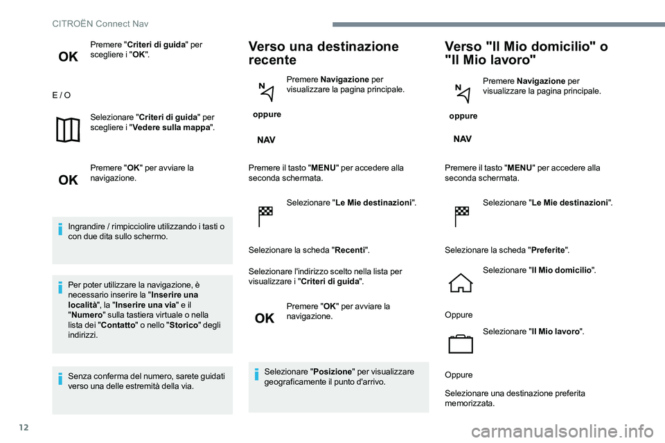 CITROEN C-ELYSÉE 2017  Libretti Di Uso E manutenzione (in Italian) 12
Premere "Criteri di guida " per 
scegliere i " OK".
E / O Selezionare " Criteri di guida " per 
scegliere i " Vedere sulla mappa ".
Premere " OK" per avviare