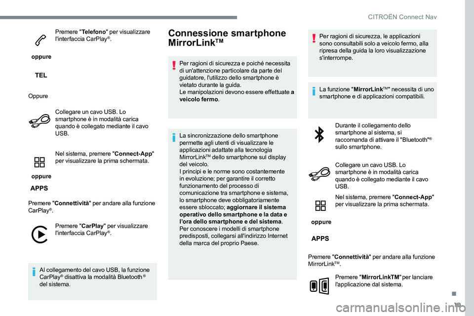 CITROEN C-ELYSÉE 2017  Libretti Di Uso E manutenzione (in Italian) 19
 oppure Premere "
Telefono" per visualizzare 
l'interfaccia CarPlay
®.
Oppure Collegare un cavo USB. Lo 
smartphone è in modalità carica 
quando è collegato mediante il cavo 
USB.
 