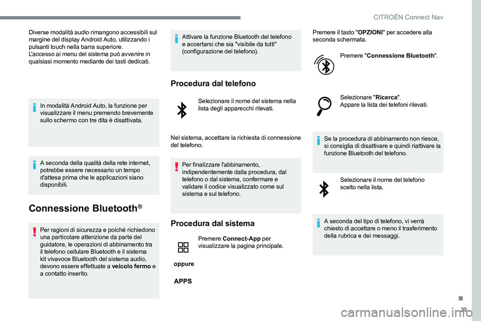 CITROEN C-ELYSÉE 2017  Libretti Di Uso E manutenzione (in Italian) 21
Diverse modalità audio rimangono accessibili sul 
margine del display Android Auto, utilizzando i 
pulsanti touch nella barra superiore.
L'accesso ai menu del sistema può avvenire in 
qualsia