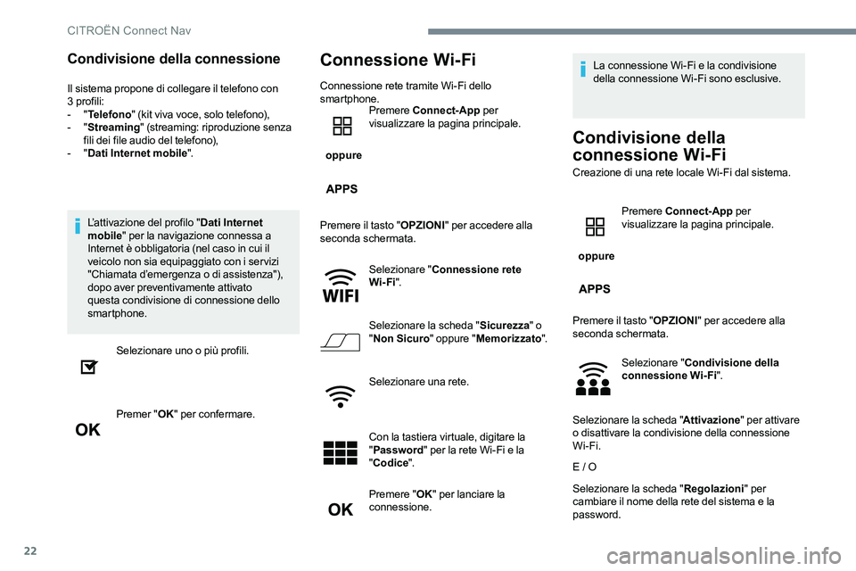 CITROEN C-ELYSÉE 2017  Libretti Di Uso E manutenzione (in Italian) 22
Condivisione della connessione
Il sistema propone di collegare il telefono con 
3 profili:
-
  "Telefono " (kit viva voce, solo telefono),
-
  "Streaming " (streaming: riproduzione 