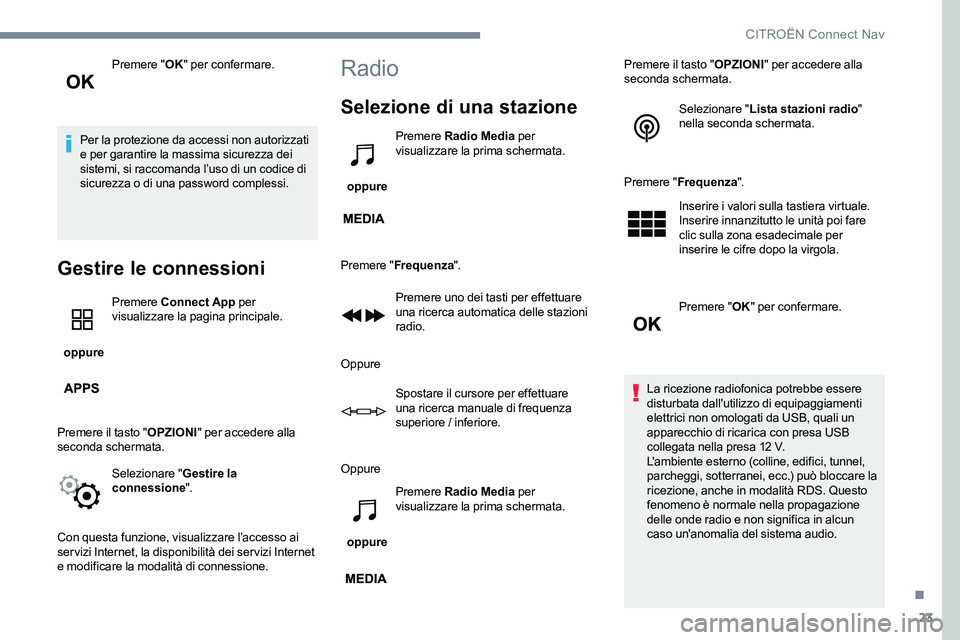 CITROEN C-ELYSÉE 2017  Libretti Di Uso E manutenzione (in Italian) 23
Premere "OK" per confermare.
Per la protezione da accessi non autorizzati 
e per garantire la massima sicurezza dei 
sistemi, si raccomanda l’uso di un codice di 
sicurezza o di una passw