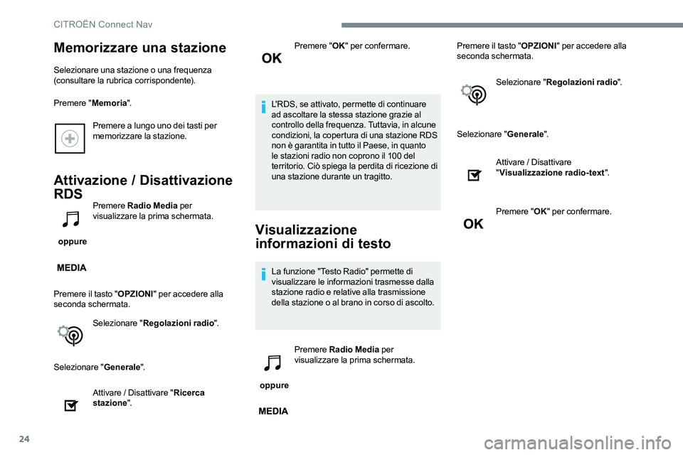 CITROEN C-ELYSÉE 2017  Libretti Di Uso E manutenzione (in Italian) 24
Premere a lungo uno dei tasti per 
memorizzare la stazione.
Attivazione / Disattivazione 
RDS
 oppure Premere 
Radio Media  per 
visualizzare la prima schermata.
Premere il tasto " OPZIONI"