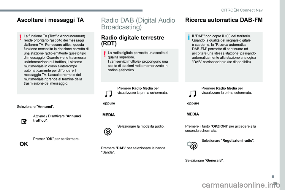 CITROEN C-ELYSÉE 2017  Libretti Di Uso E manutenzione (in Italian) 25
Selezionare "Annunci".
Attivare / Disattivare " Annunci 
traffico ".
Premer " OK" per confermare.
Radio DAB (Digital Audio 
Broadcasting)
Radio digitale terrestre 
(RDT)
La 