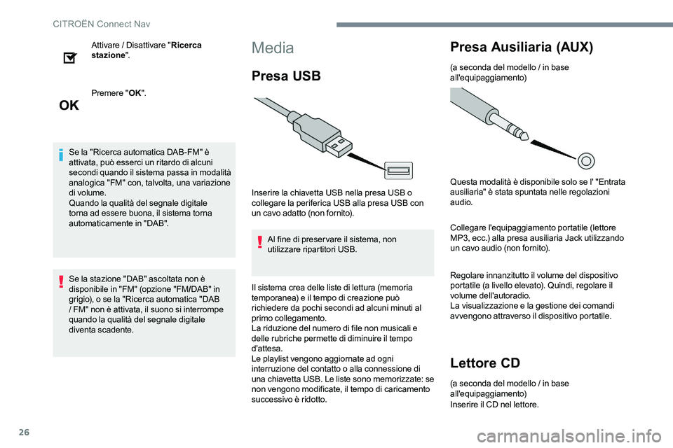 CITROEN C-ELYSÉE 2017  Libretti Di Uso E manutenzione (in Italian) 26
Attivare / Disattivare "Ricerca 
stazione ".
Premere " OK".
Se la "Ricerca automatica DAB-FM" è 
attivata, può esserci un ritardo di alcuni 
secondi quando il sistema pass