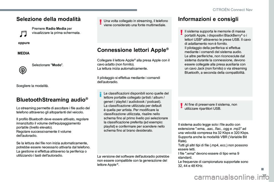CITROEN C-ELYSÉE 2017  Libretti Di Uso E manutenzione (in Italian) 27
Selezione della modalità
 oppure Premere 
Radio Media  per 
visualizzare la prima schermata.
Selezionare " Modo".
Scegliere la modalità.
BluetoothStreaming audio® 
Lo streaming permette 