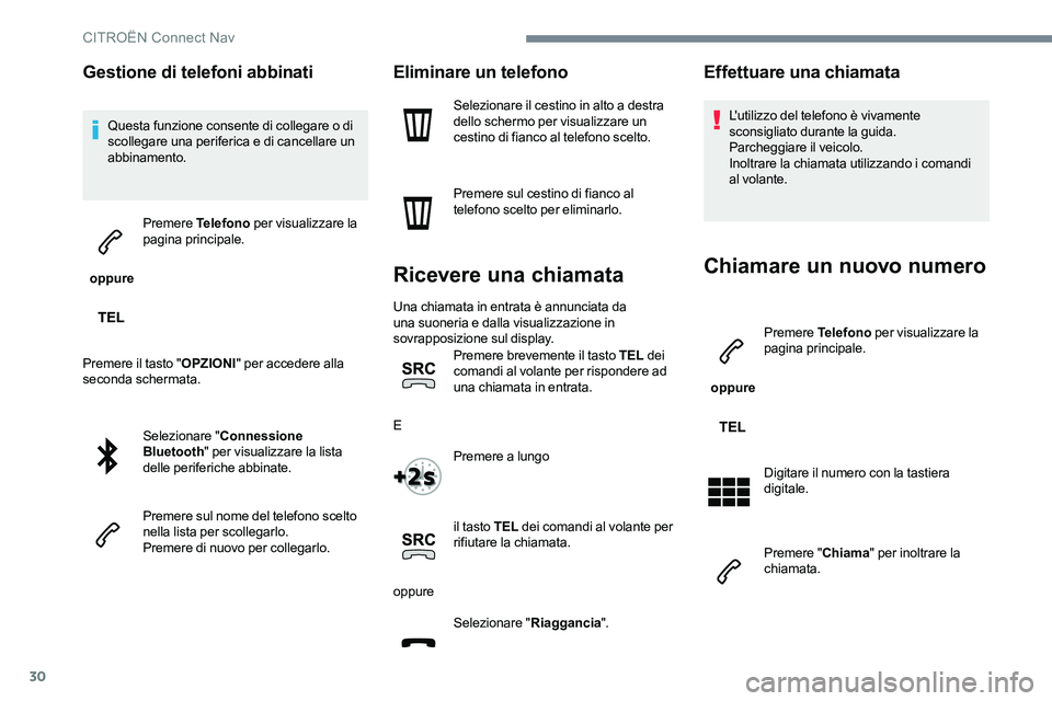 CITROEN C-ELYSÉE 2017  Libretti Di Uso E manutenzione (in Italian) 30
Gestione di telefoni abbinati
Questa funzione consente di collegare o di 
scollegare una periferica e di cancellare un 
abbinamento.
 oppure  Premere
 Telefono  per visualizzare la 
pagina principa