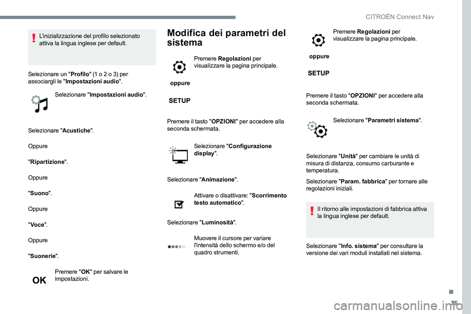 CITROEN C-ELYSÉE 2017  Libretti Di Uso E manutenzione (in Italian) 35
Selezionare "Acustiche".
Oppure
" Ripartizione ".
Oppure
" Suono ".
Oppure
" Voce ".
Oppure
" Suonerie ".
Premere " OK" per salvare le 
impostazioni.