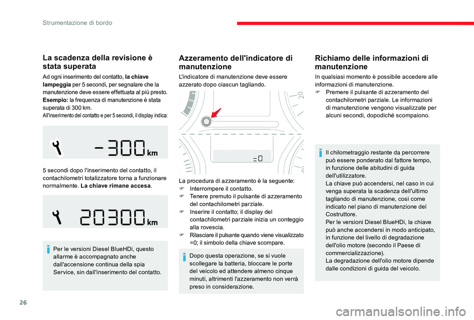 CITROEN C-ELYSÉE 2017  Libretti Di Uso E manutenzione (in Italian) 26
La scadenza della revisione è 
stata superata
Ad ogni inserimento del contatto, la chiave 
lampeggia per 5 secondi, per segnalare che la 
manutenzione deve essere effettuata al più presto.
Esempi