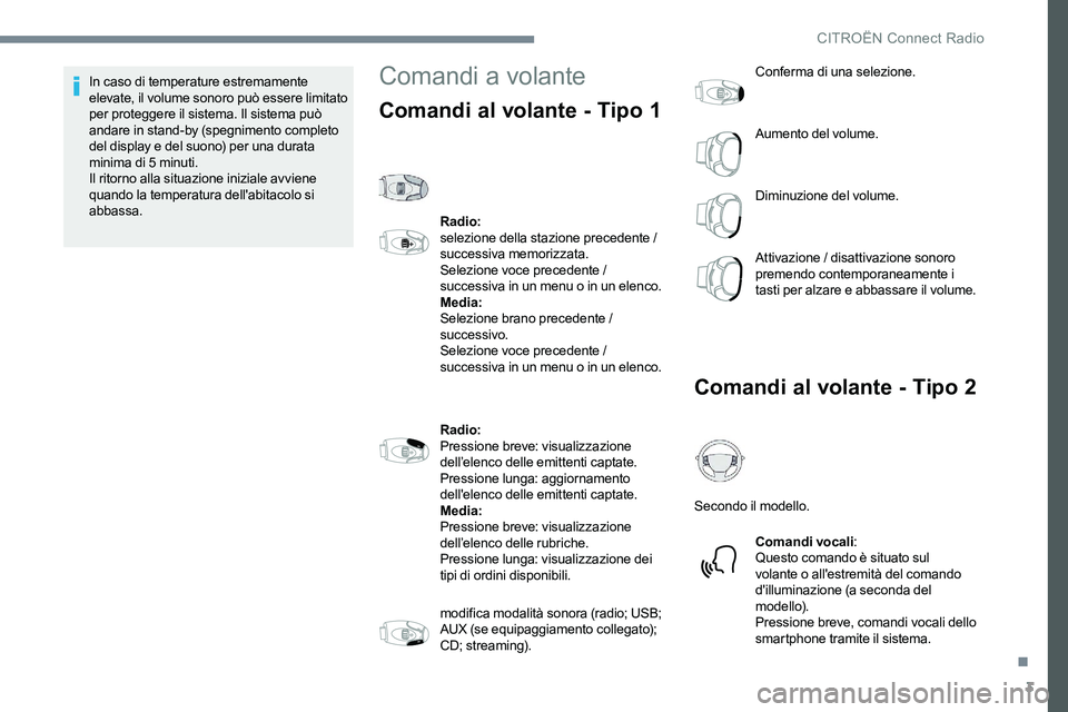 CITROEN C-ELYSÉE 2017  Libretti Di Uso E manutenzione (in Italian) 3
In caso di temperature estremamente 
elevate, il volume sonoro può essere limitato 
per proteggere il sistema. Il sistema può 
andare in stand-by (spegnimento completo 
del display e del suono) pe