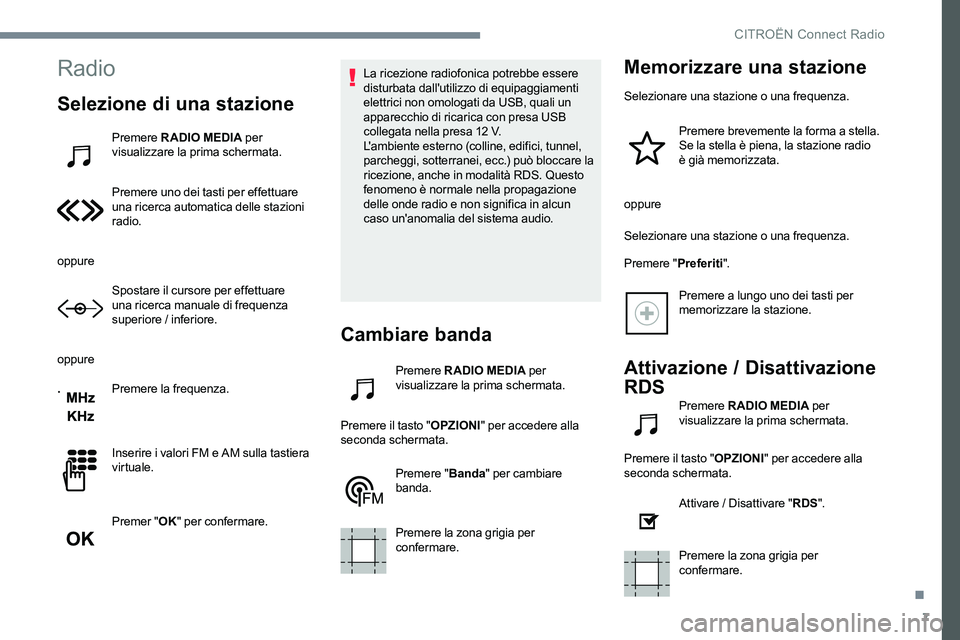 CITROEN C-ELYSÉE 2017  Libretti Di Uso E manutenzione (in Italian) 7
Radio
Selezione di una stazione
Premere RADIO MEDIA  per 
visualizzare la prima schermata.
Premere uno dei tasti per effettuare 
una ricerca automatica delle stazioni 
radio.
oppure Spostare il curs