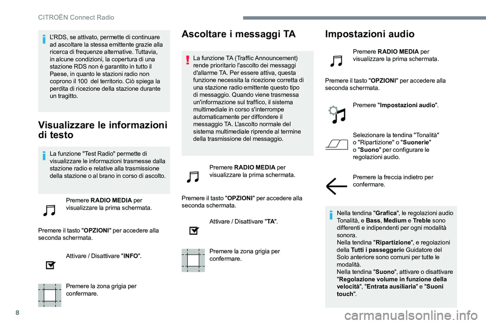 CITROEN C-ELYSÉE 2017  Libretti Di Uso E manutenzione (in Italian) 8
L'RDS, se attivato, permette di continuare 
ad ascoltare la stessa emittente grazie alla 
ricerca di frequenze alternative. Tuttavia, 
in alcune condizioni, la copertura di una 
stazione RDS non