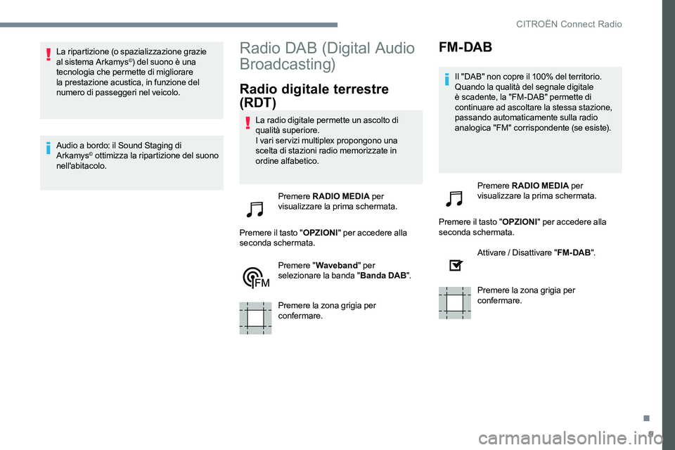 CITROEN C-ELYSÉE 2017  Libretti Di Uso E manutenzione (in Italian) 9
La ripartizione (o spazializzazione grazie 
al sistema Arkamys©) del suono è una 
tecnologia che permette di migliorare 
la prestazione acustica, in funzione del 
numero di passeggeri nel veicolo.