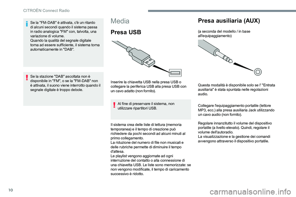 CITROEN C-ELYSÉE 2017  Libretti Di Uso E manutenzione (in Italian) 10
Media
Presa USB
Inserire la chiavetta USB nella presa USB o 
collegare la periferica USB alla presa USB con 
un cavo adatto (non fornito).Al fine di preservare il sistema, non 
utilizzare ripartito