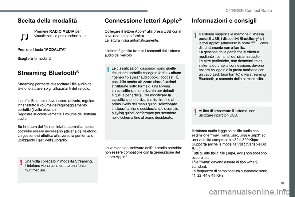 CITROEN C-ELYSÉE 2017  Libretti Di Uso E manutenzione (in Italian) 11
Scelta della modalità
Premere RADIO MEDIA  per 
visualizzare la prima schermata.
Premere il tasto " MODALITÀ".
Scegliere la modalità.
Streaming Bluetooth®
Streaming permette di ascoltar