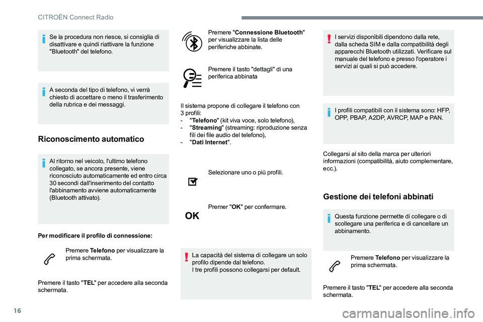 CITROEN C-ELYSÉE 2017  Libretti Di Uso E manutenzione (in Italian) 16
Al ritorno nel veicolo, l'ultimo telefono 
collegato, se ancora presente, viene 
riconosciuto automaticamente ed entro circa 
30 secondi dall'inserimento del contatto 
l'abbinamento avv