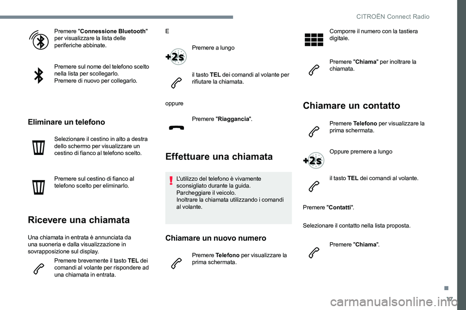 CITROEN C-ELYSÉE 2017  Libretti Di Uso E manutenzione (in Italian) 17
Premere "Connessione Bluetooth " 
per visualizzare la lista delle 
periferiche abbinate.
Premere sul nome del telefono scelto 
nella lista per scollegarlo.
Premere di nuovo per collegarlo.
