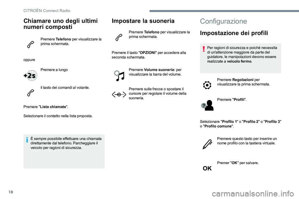 CITROEN C-ELYSÉE 2017  Libretti Di Uso E manutenzione (in Italian) 18
Chiamare uno degli ultimi 
numeri composti
Premere Telefono  per visualizzare la 
prima schermata.
oppure Premere a lungo
il tasto dei comandi al volante.
Premere " Lista chiamate ".
Selezi
