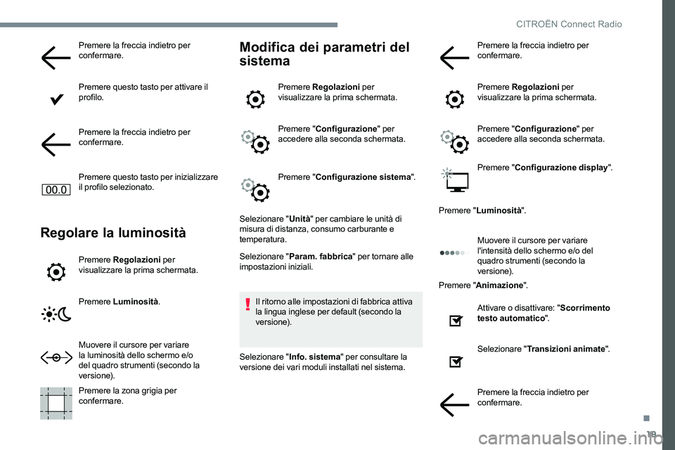 CITROEN C-ELYSÉE 2017  Libretti Di Uso E manutenzione (in Italian) 19
Premere la freccia indietro per 
confermare.
Premere questo tasto per attivare il 
profilo.
Premere la freccia indietro per 
confermare.
Premere questo tasto per inizializzare 
il profilo seleziona