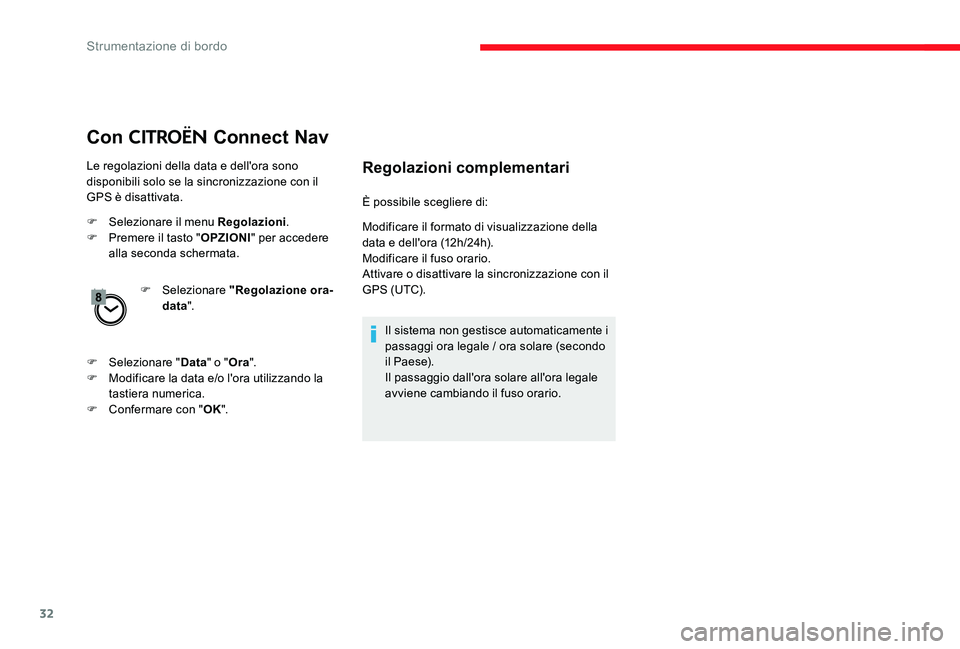 CITROEN C-ELYSÉE 2017  Libretti Di Uso E manutenzione (in Italian) 32
Con CITROËN Connect Nav
Le regolazioni della data e dell'ora sono 
disponibili solo se la sincronizzazione con il 
GPS è disattivata.
F 
S
 elezionare il menu Regolazioni .
F
 
P
 remere il t